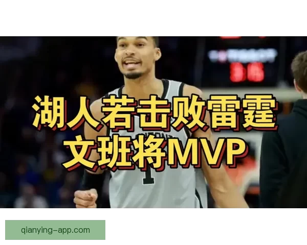文班亚马再谈MVP目标 湖人若两胜雷霆或助其超越SGA